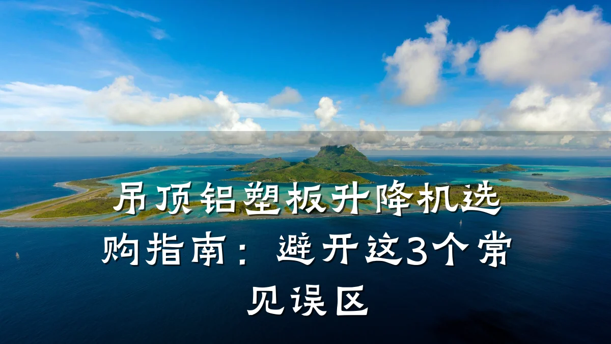 吊顶铝塑板升降机选购指南：避开这3个常见误区