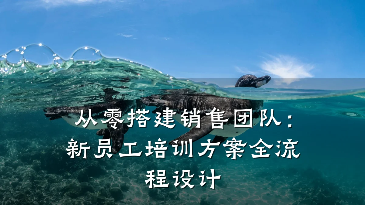从零搭建销售团队:新员工培训方案全流程设计