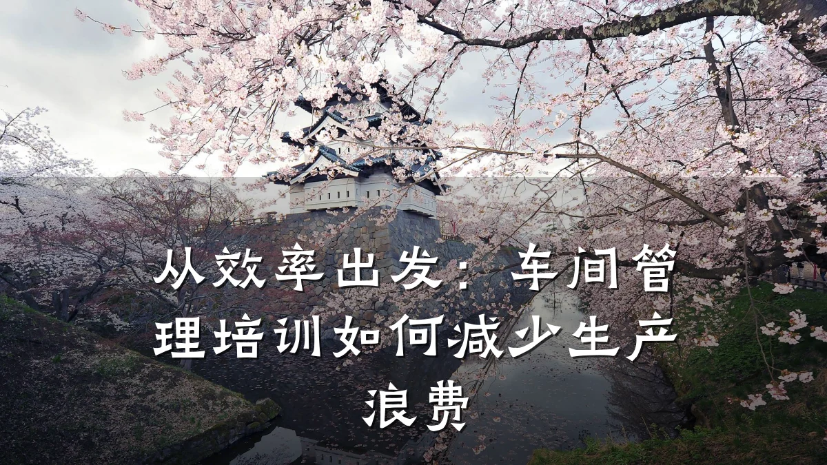 从效率出发:车间管理培训如何减少生产浪费