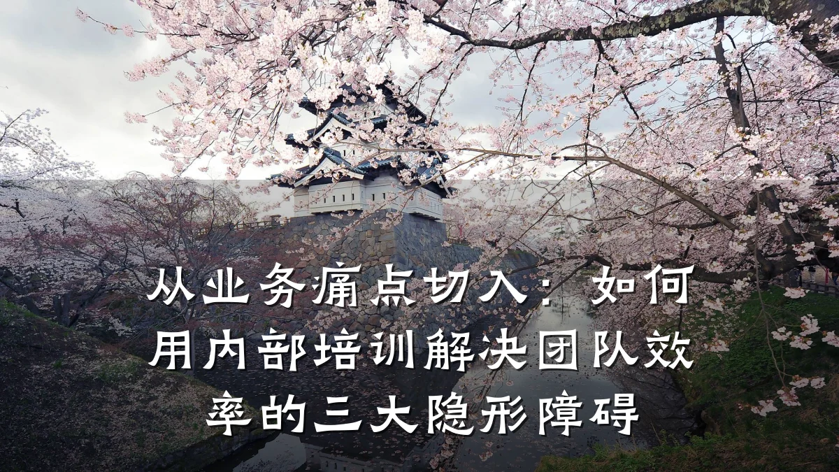 从业务痛点切入:如何用内部培训解决团队效率的三大隐形障碍