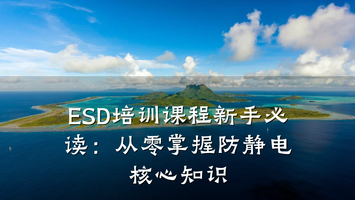 ESD培训课程新手必读:从零掌握防静电核心知识