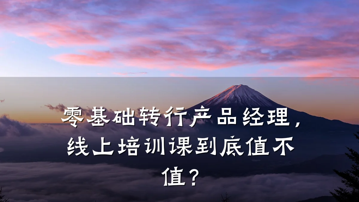 零基础转行产品经理,线上培训课到底值不值?