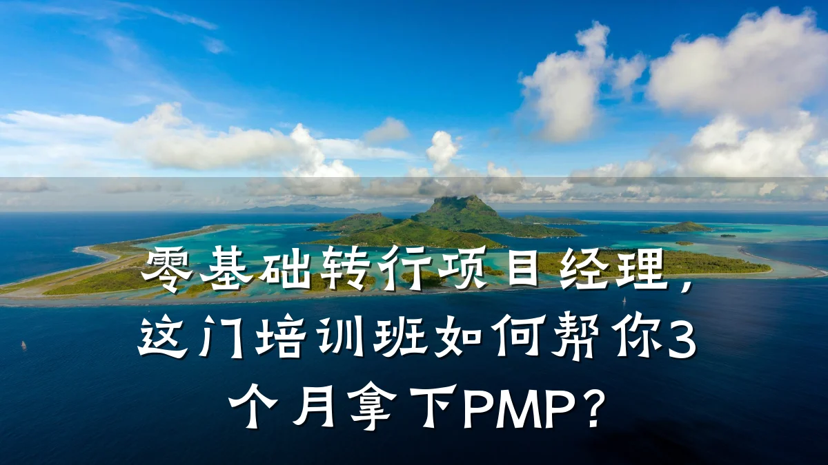零基础转行项目经理,这门培训班如何帮你3个月拿下PMP?