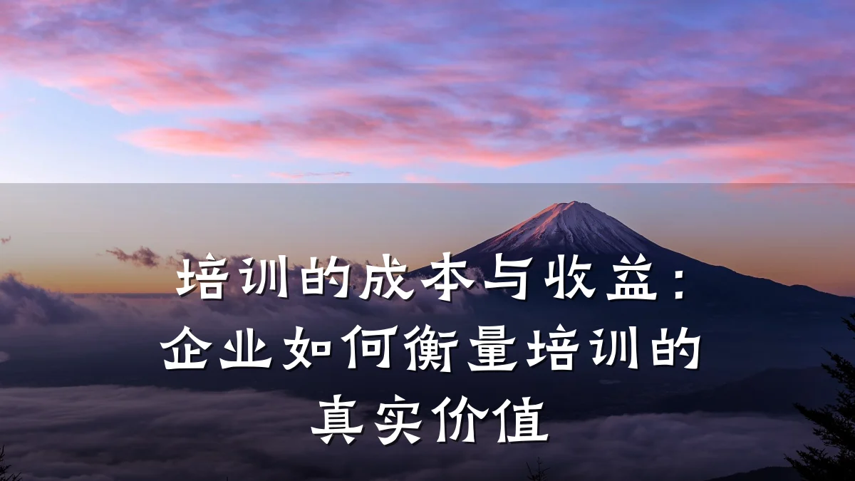 培训的成本与收益:企业如何衡量培训的真实价值