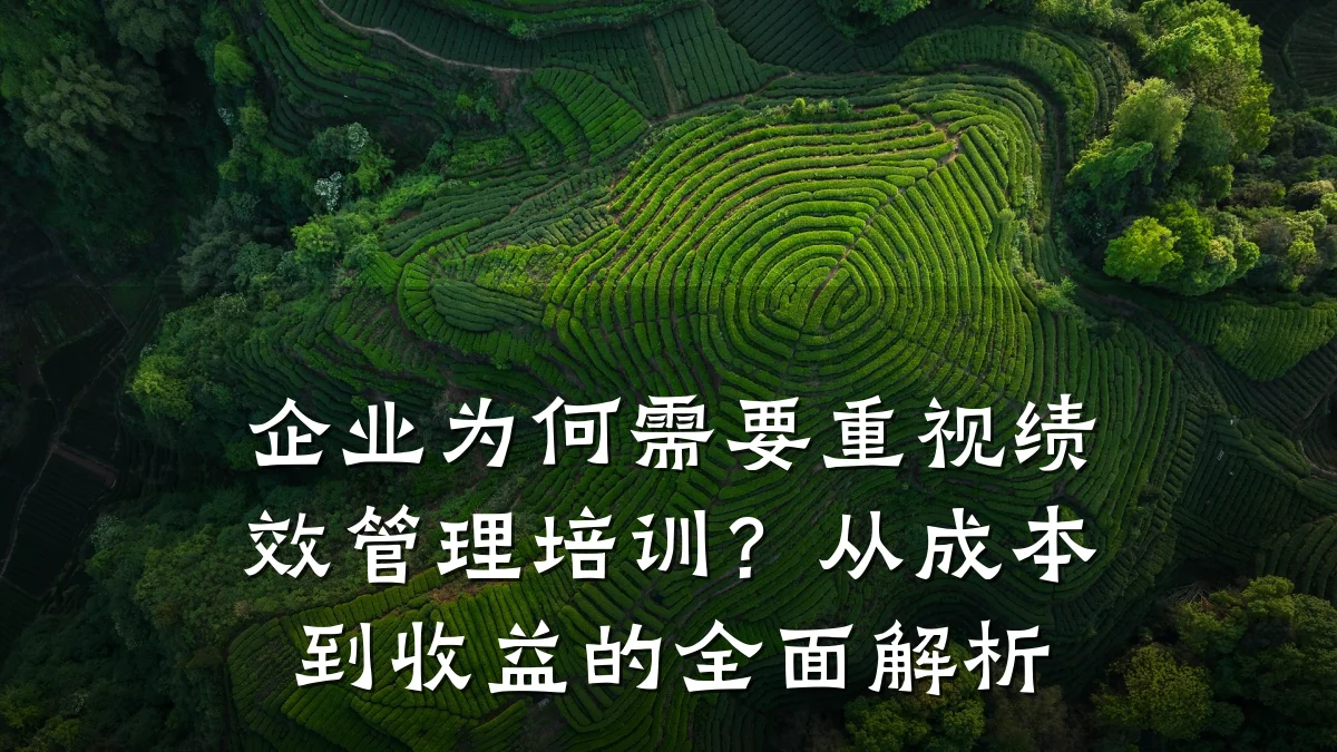 企业为何需要重视绩效管理培训?从成本到收益的全面解析