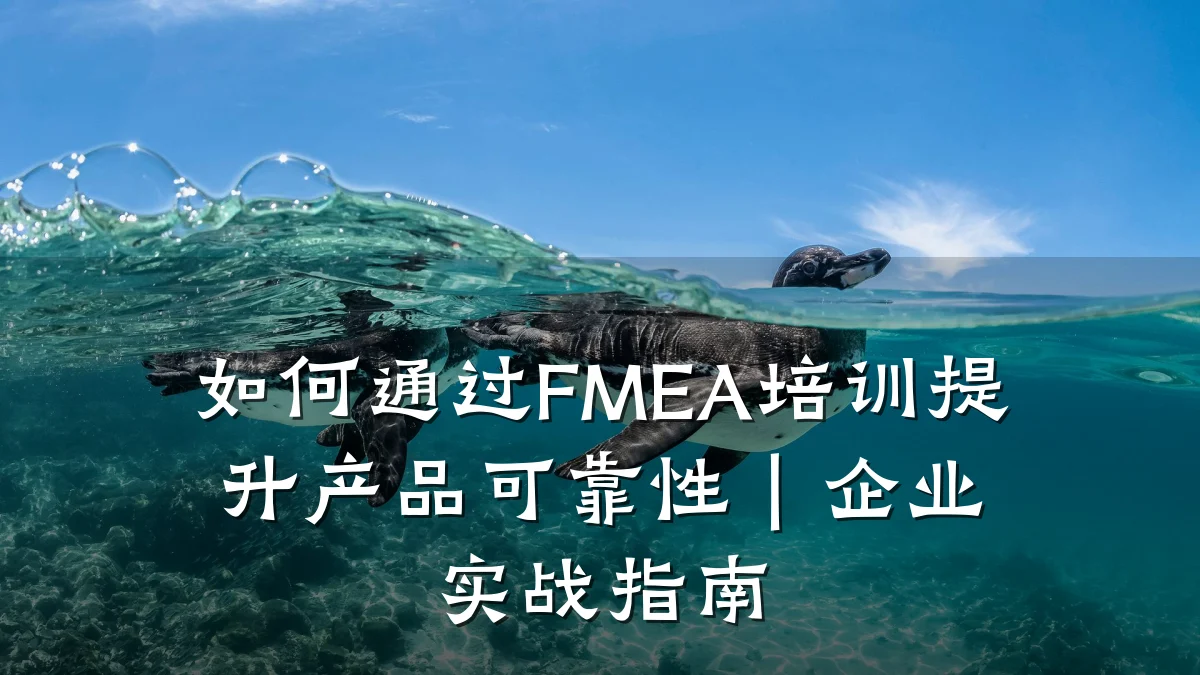 如何通过FMEA培训提升产品可靠性｜企业实战指南