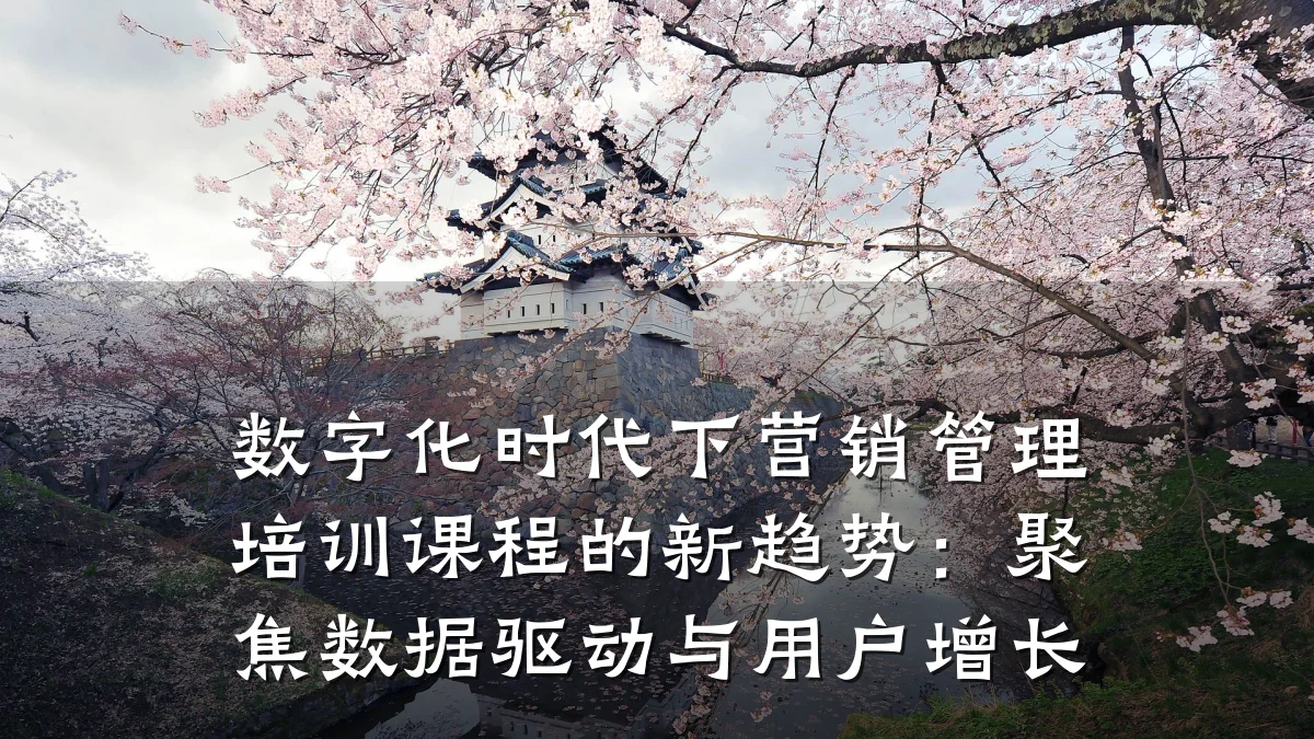 数字化时代下营销管理培训课程的新趋势:聚焦数据驱动与用户增长
