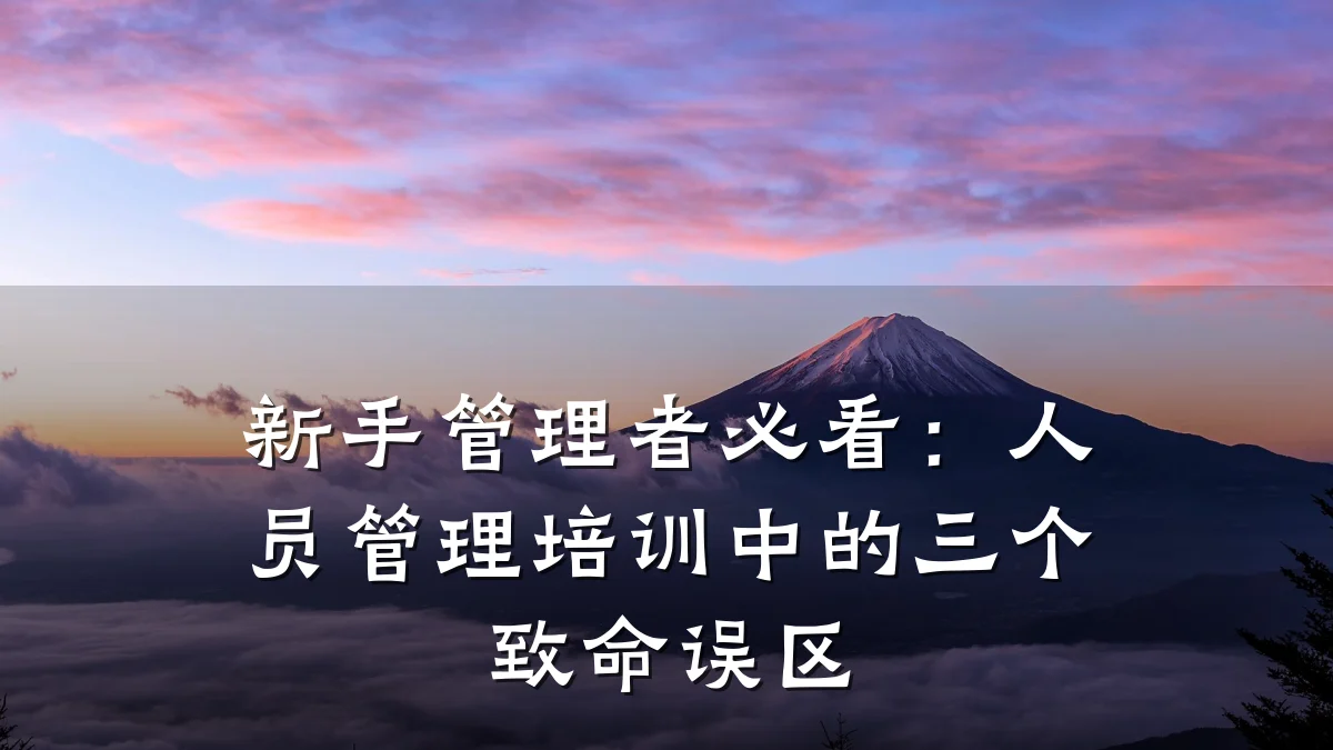 新手管理者必看:人员管理培训中的三个致命误区