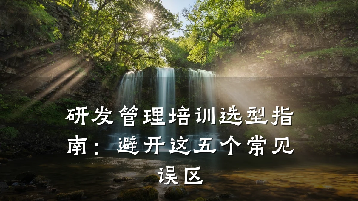 研发管理培训选型指南:避开这五个常见误区
