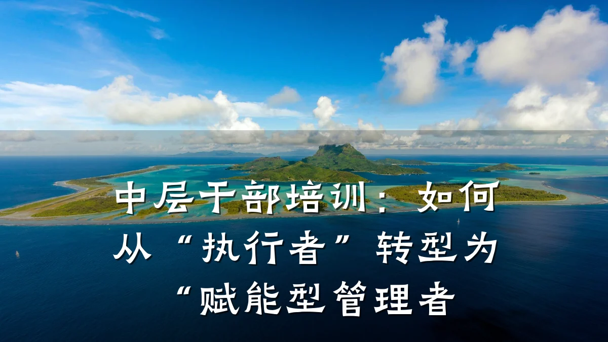 中层干部培训:如何从“执行者”转型为“赋能型管理者