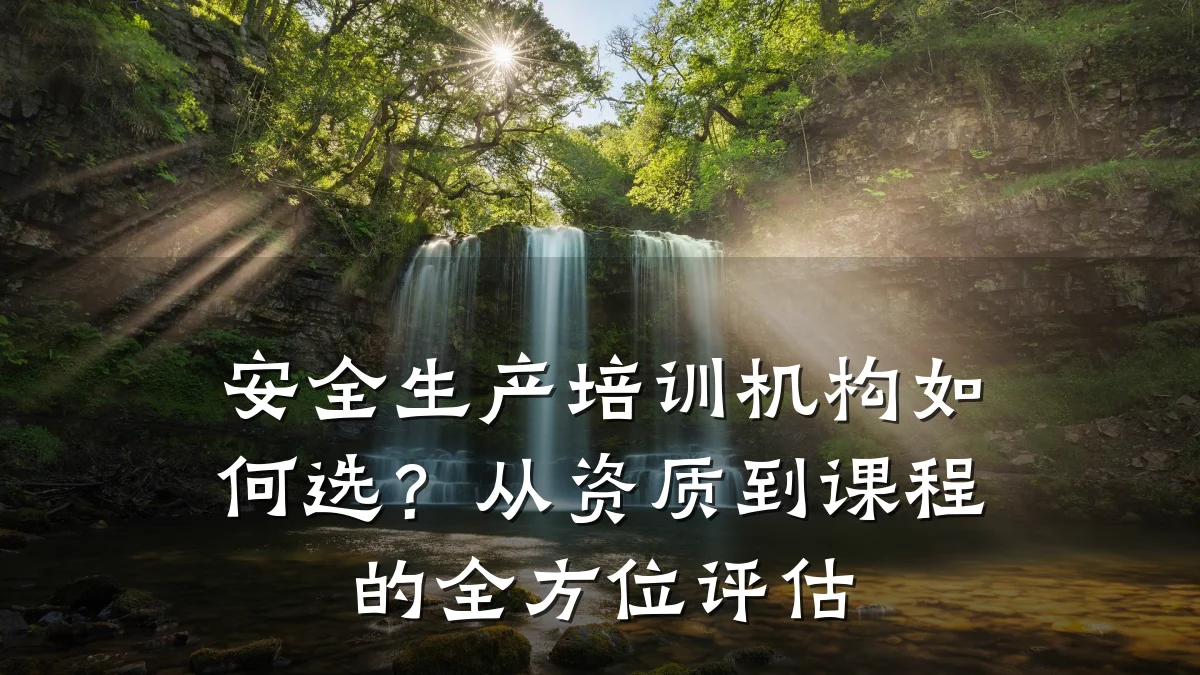 安全生产培训机构如何选?从资质到课程的全方位评估