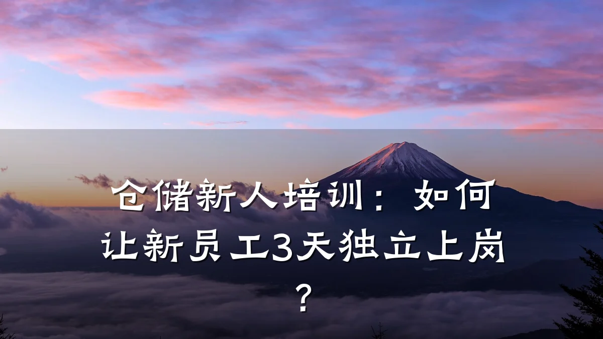 仓储新人培训:如何让新员工3天独立上岗?