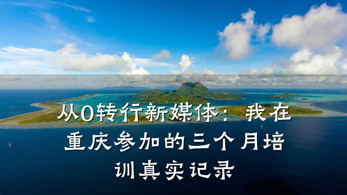 从0转行新媒体:我在重庆参加的三个月培训真实记录