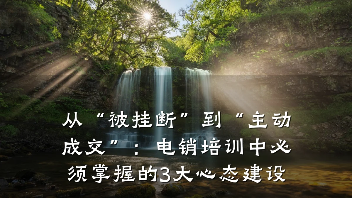 从“被挂断”到“主动成交”:电销培训中必须掌握的3大心态建设