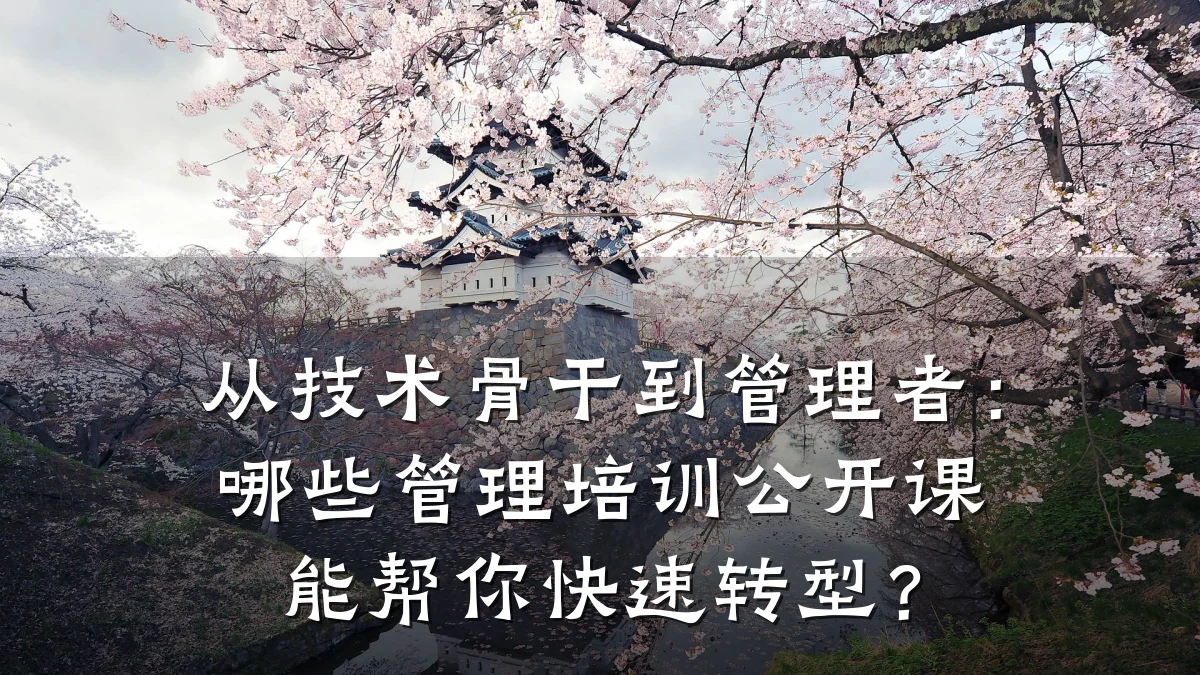 从技术骨干到管理者:哪些管理培训公开课能帮你快速转型?
