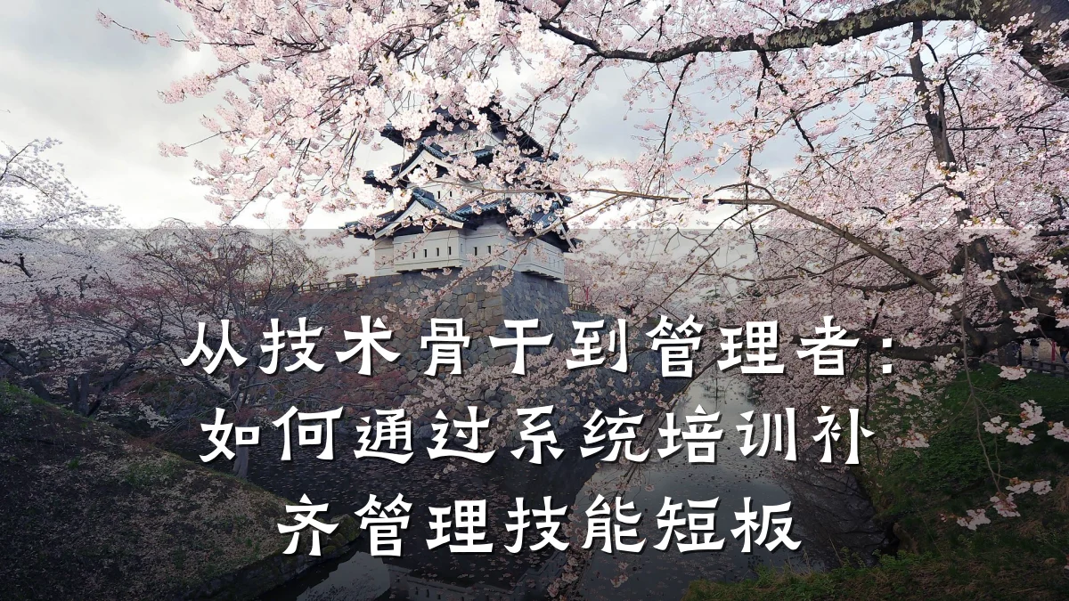 从技术骨干到管理者:如何通过系统培训补齐管理技能短板
