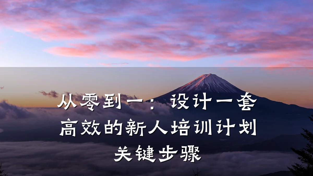 从零到一:设计一套高效的新人培训计划关键步骤