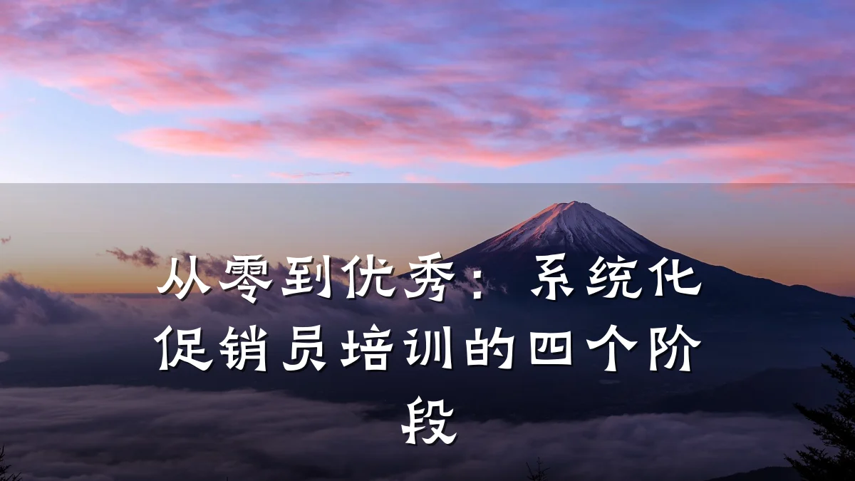 从零到优秀:系统化促销员培训的四个阶段