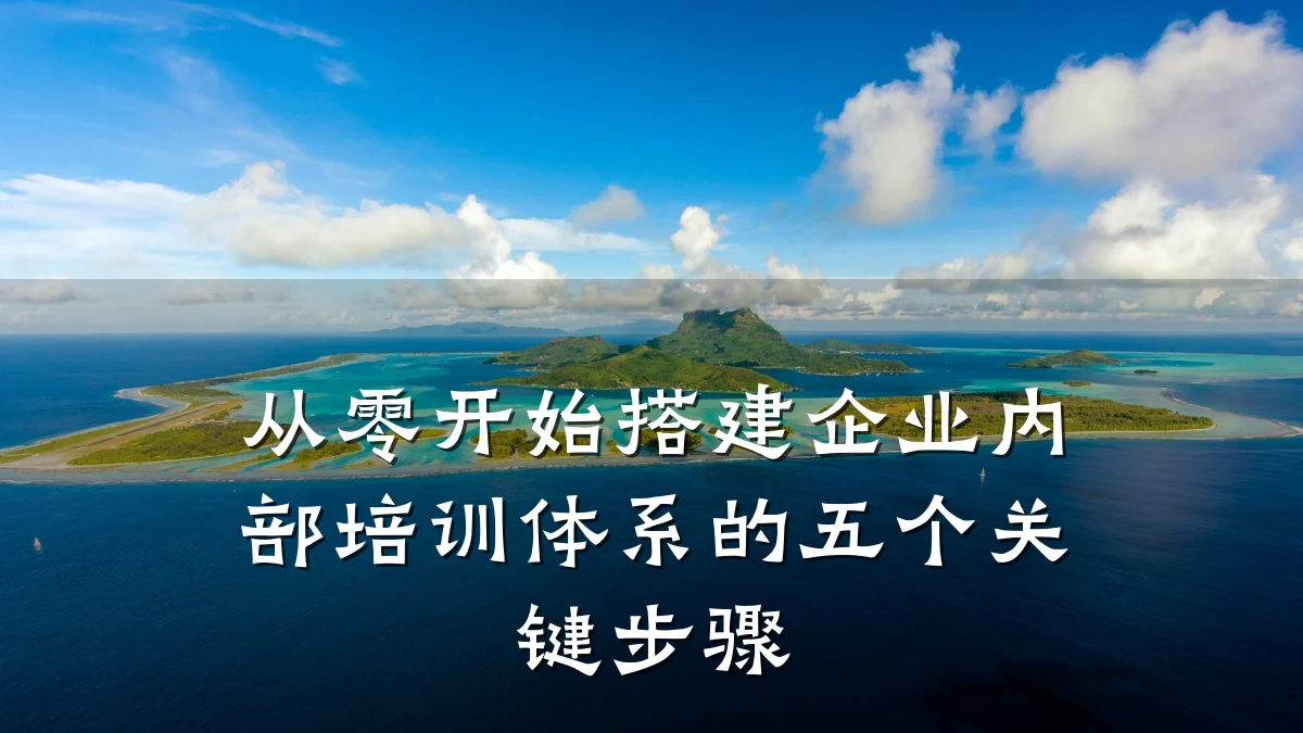 从零开始搭建企业内部培训体系的五个关键步骤