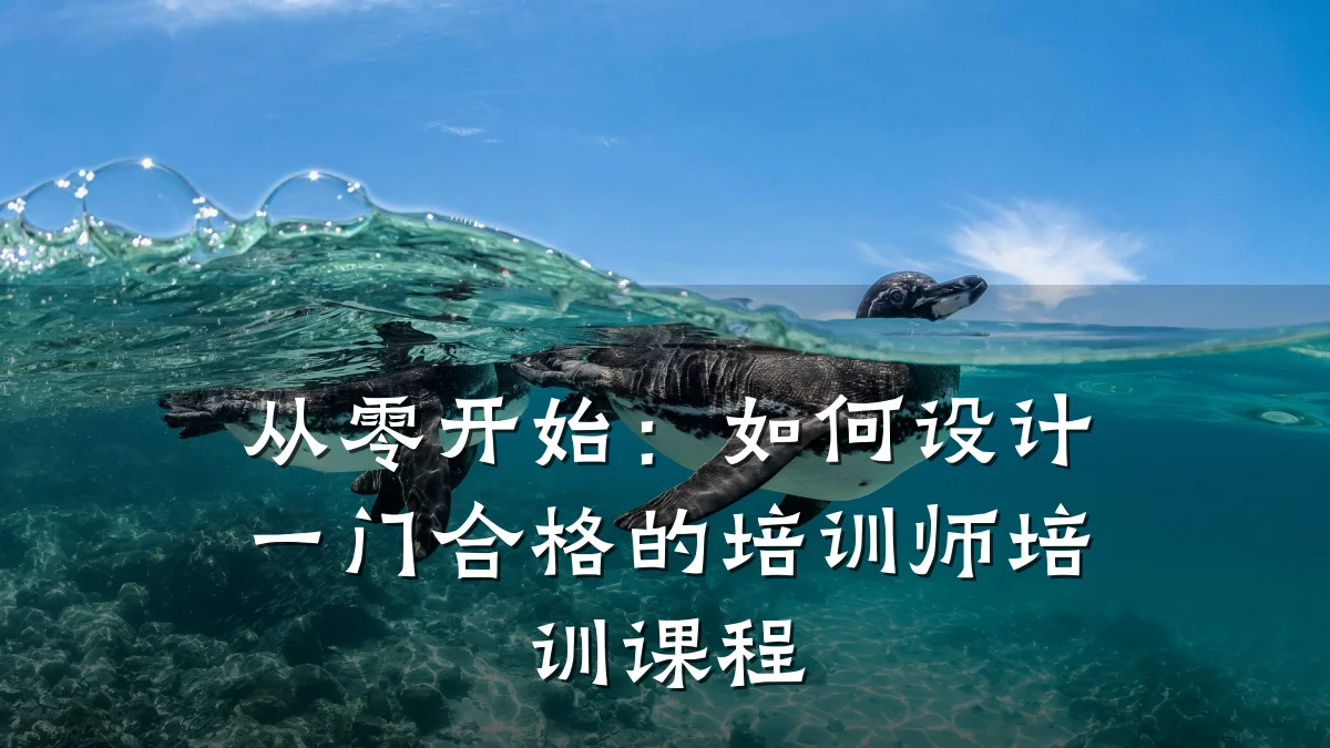 从零开始:如何设计一门合格的培训师培训课程