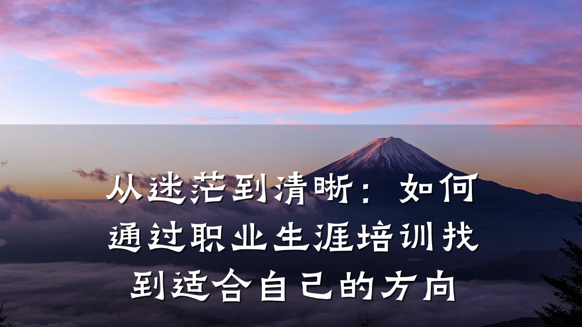 从迷茫到清晰:如何通过职业生涯培训找到适合自己的方向