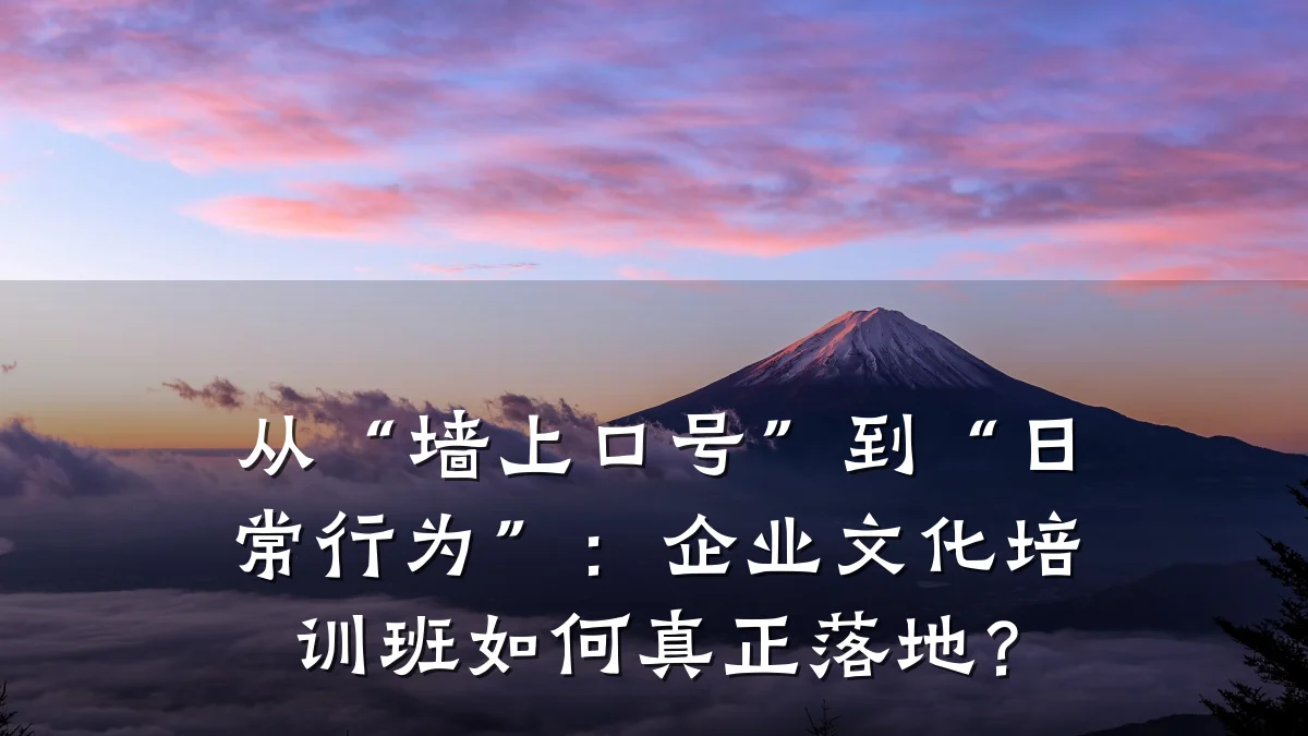 从“墙上口号”到“日常行为”:企业文化培训班如何真正落地?