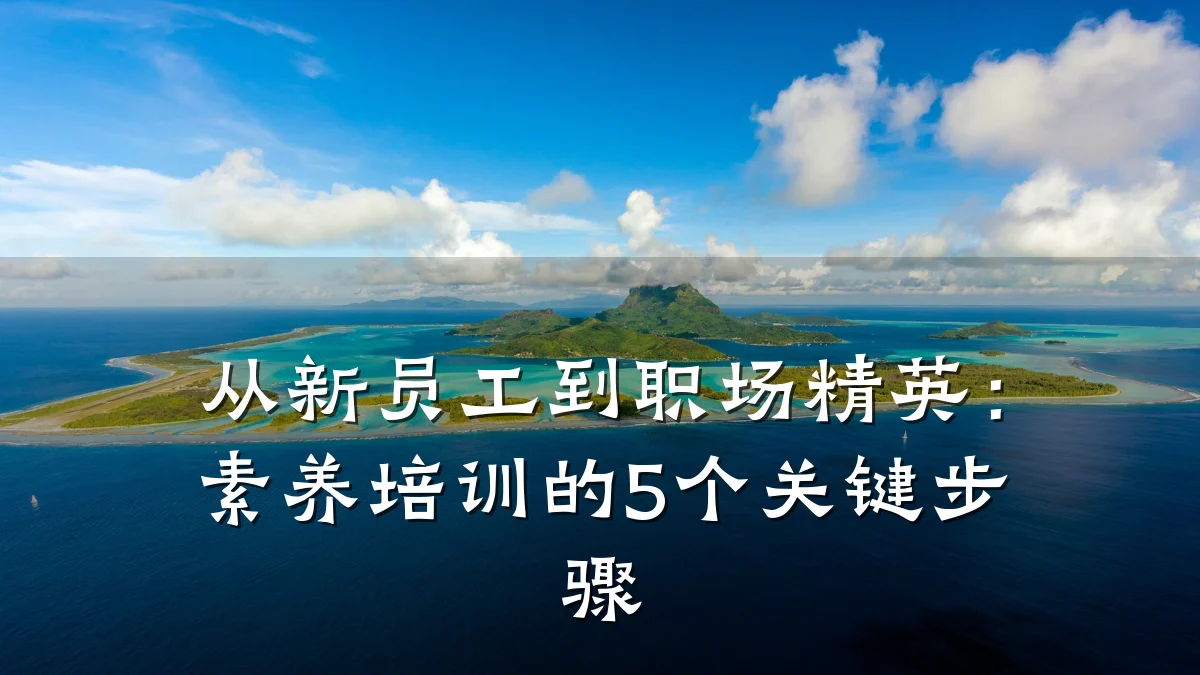 从新员工到职场精英:素养培训的5个关键步骤