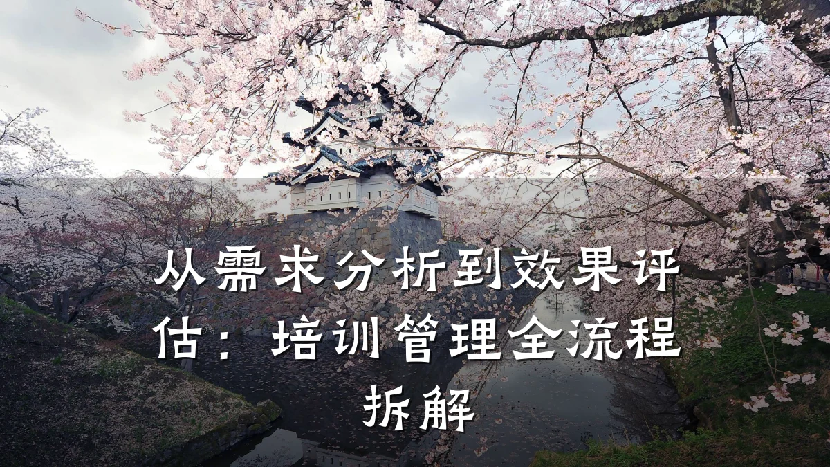 从需求分析到效果评估:培训管理全流程拆解