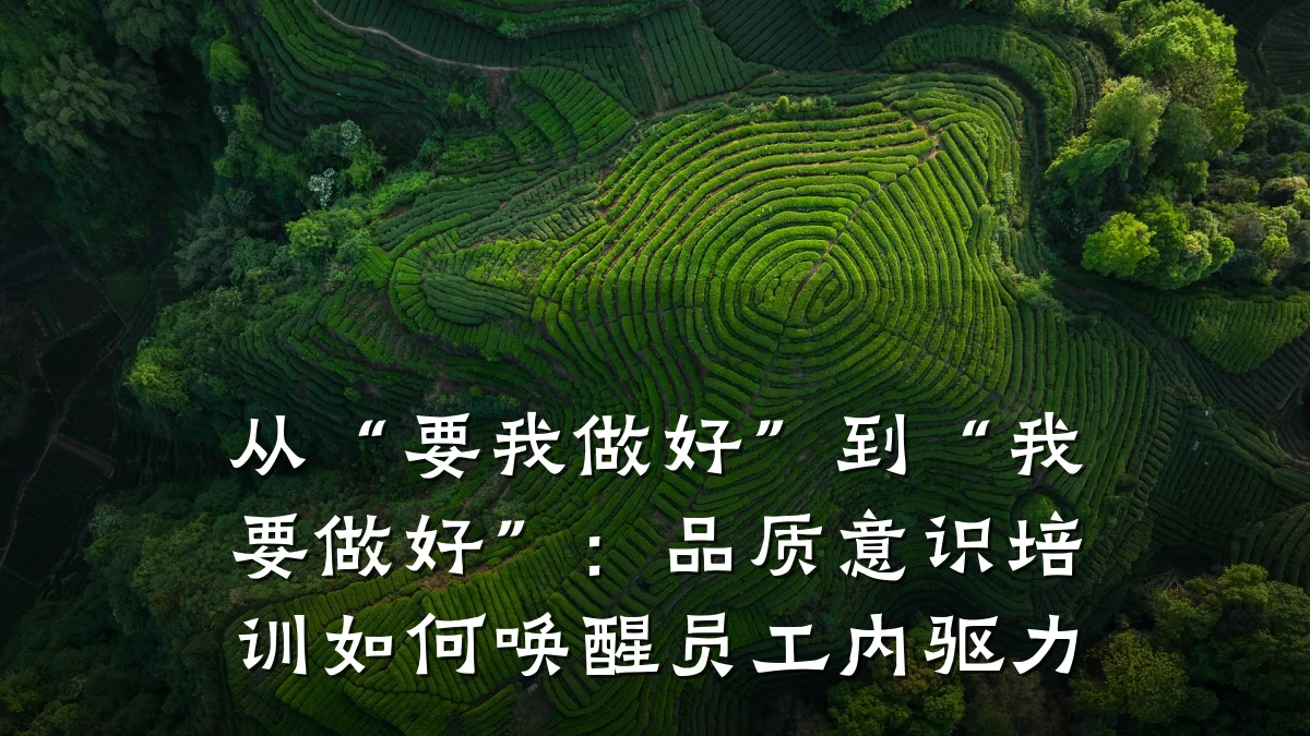 从“要我做好”到“我要做好”:品质意识培训如何唤醒员工内驱力