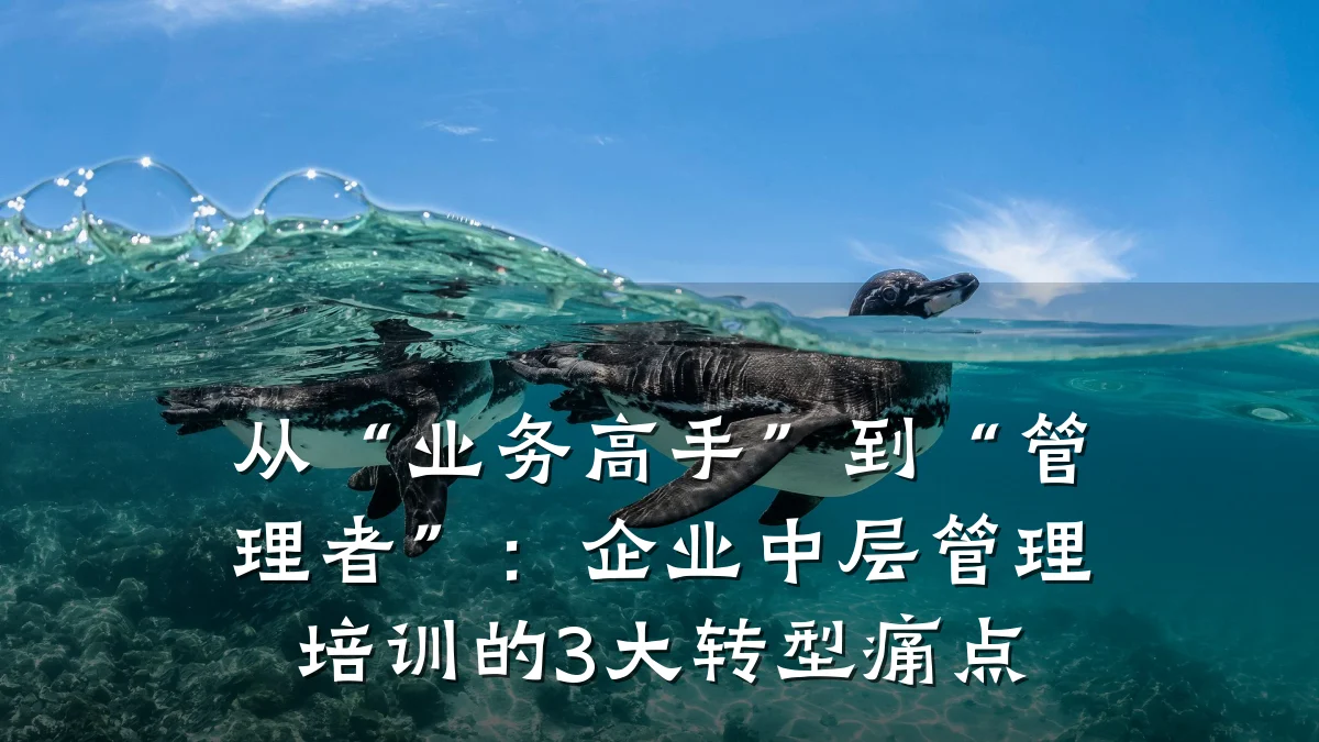 从“业务高手”到“管理者”:企业中层管理培训的3大转型痛点