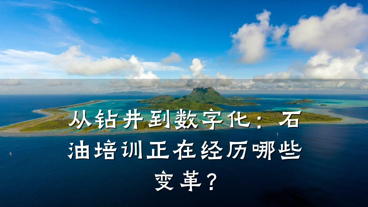 从钻井到数字化:石油培训正在经历哪些变革?