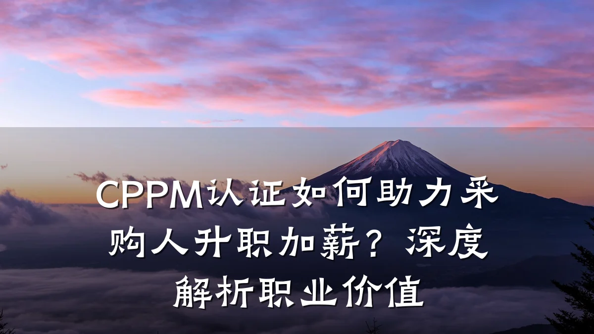 CPPM认证如何助力采购人升职加薪?深度解析职业价值