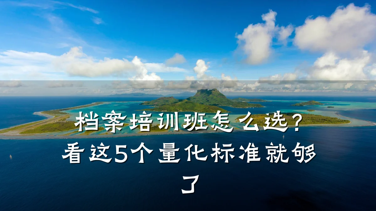 档案培训班怎么选？看这5个量化标准就够了