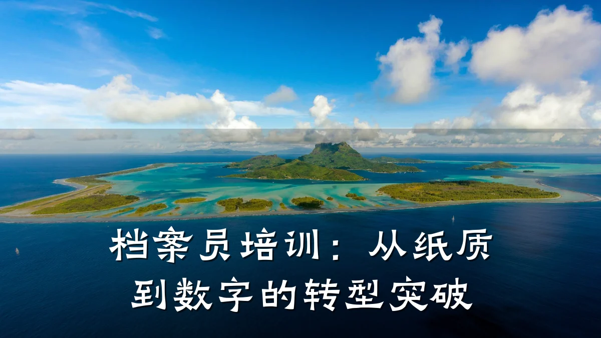 档案员培训:从纸质到数字的转型突破