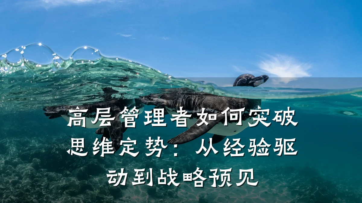 高层管理者如何突破思维定势:从经验驱动到战略预见