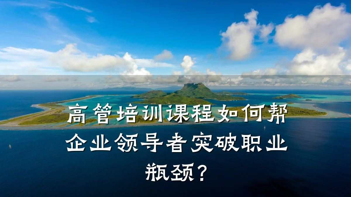 高管培训课程如何帮企业领导者突破职业瓶颈?