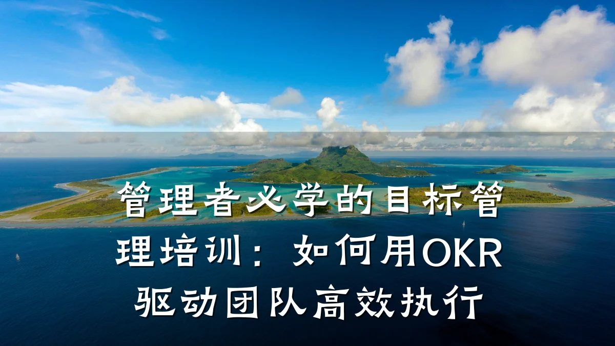 管理者必学的目标管理培训:如何用OKR驱动团队高效执行