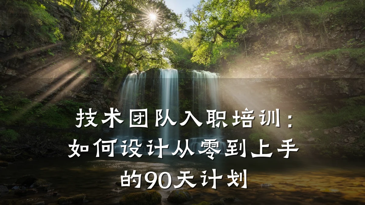 技术团队入职培训:如何设计从零到上手的90天计划