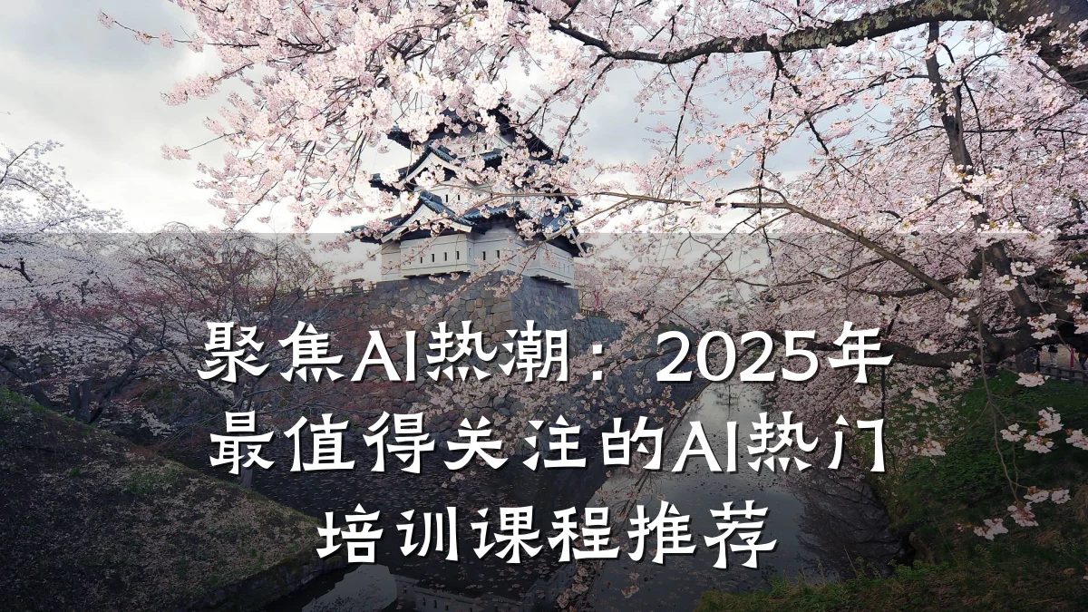 聚焦AI热潮:2025年最值得关注的AI热门培训课程推荐