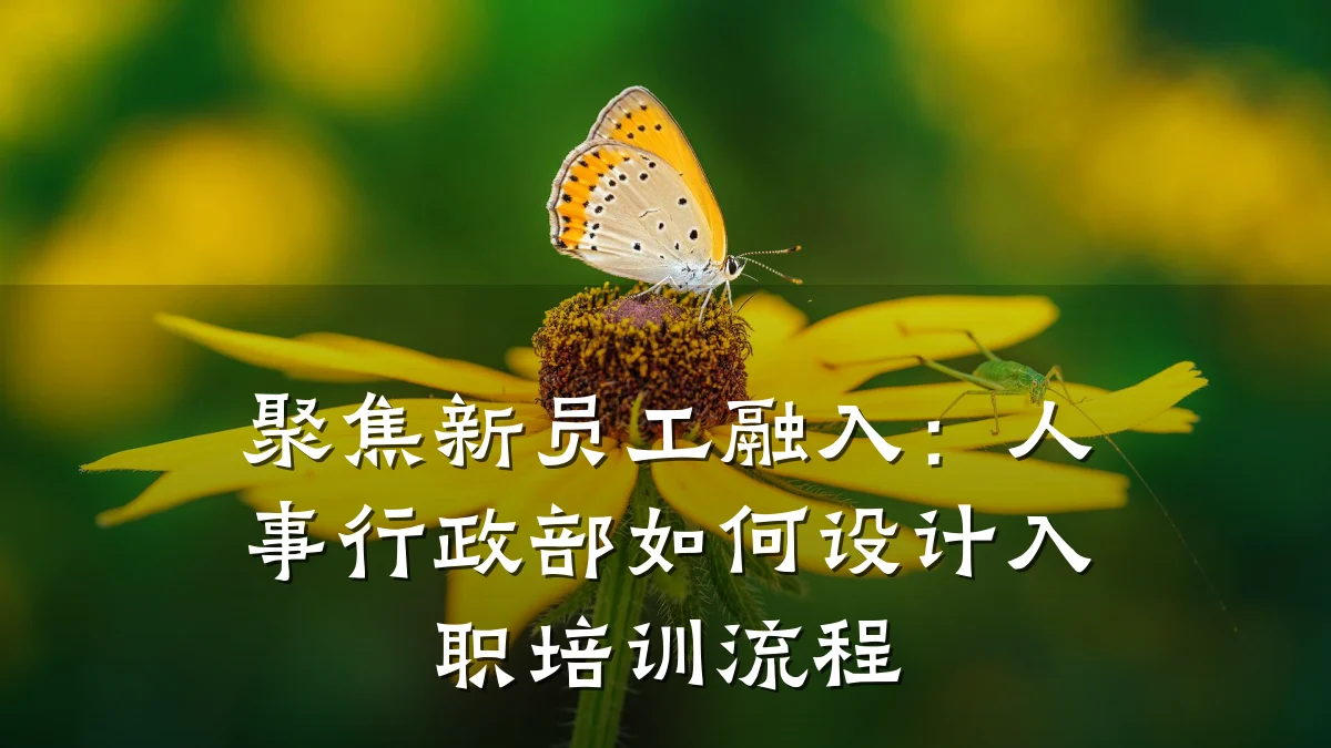 聚焦新员工融入:人事行政部如何设计入职培训流程