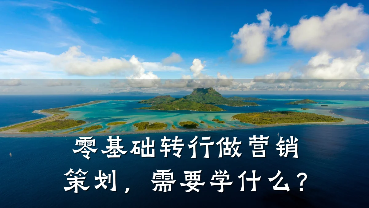 零基础转行做营销策划,需要学什么?