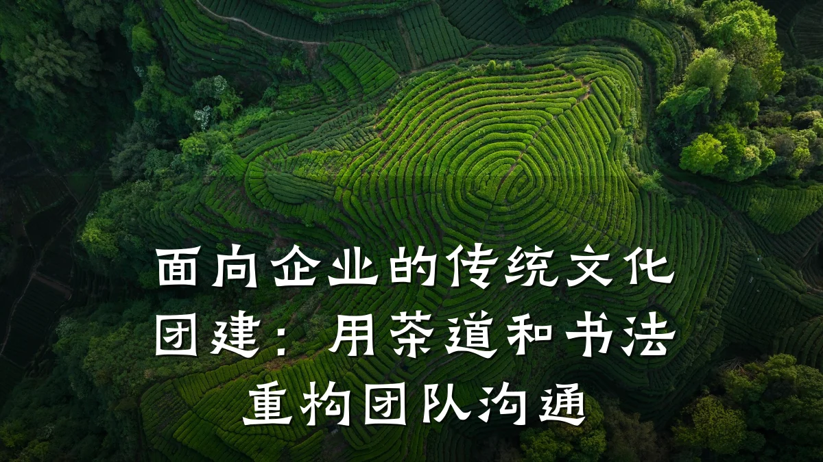 面向企业的传统文化团建:用茶道和书法重构团队沟通