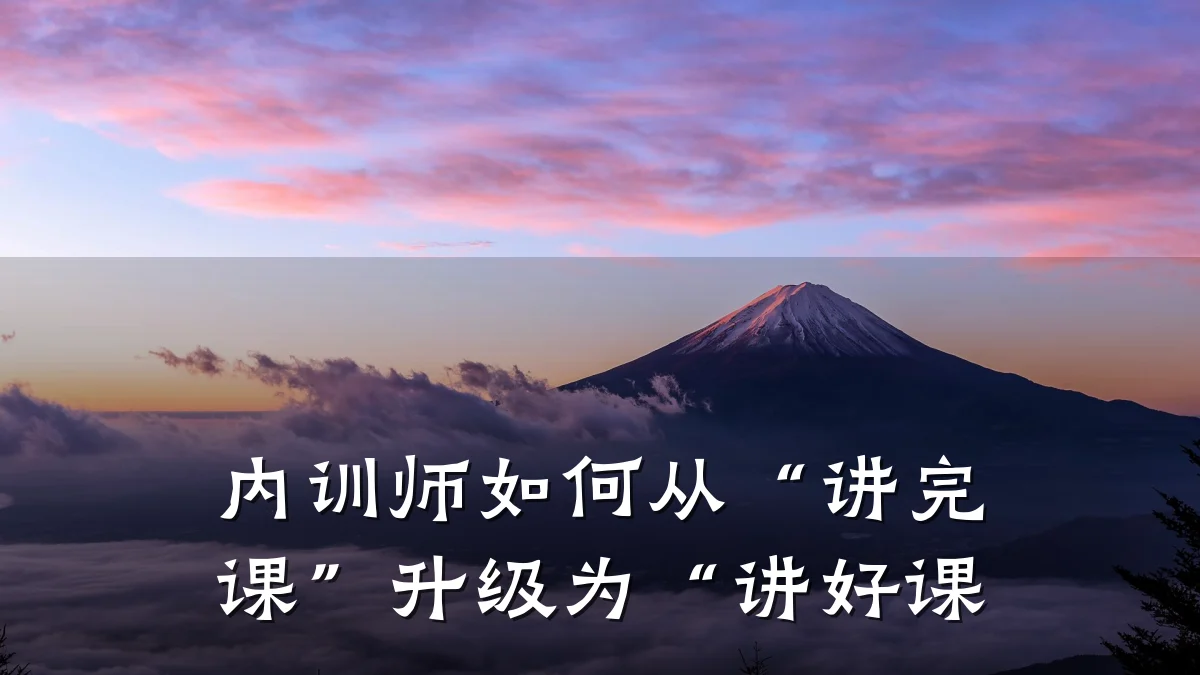 内训师如何从“讲完课”升级为“讲好课
