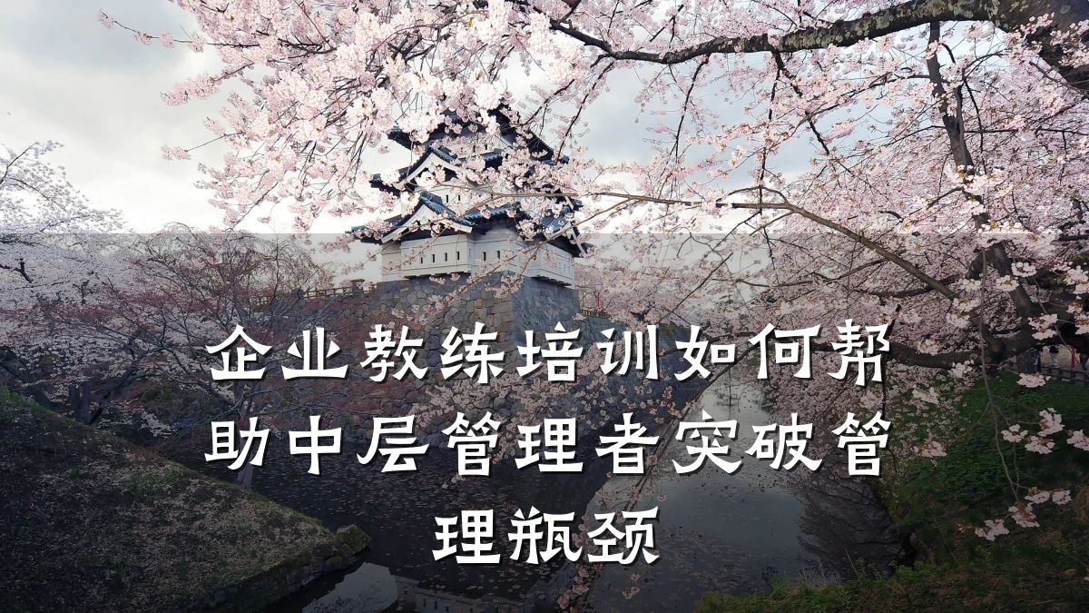 企业教练培训如何帮助中层管理者突破管理瓶颈