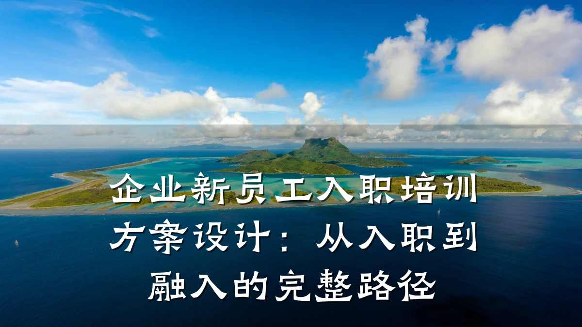 企业新员工入职培训方案设计:从入职到融入的完整路径