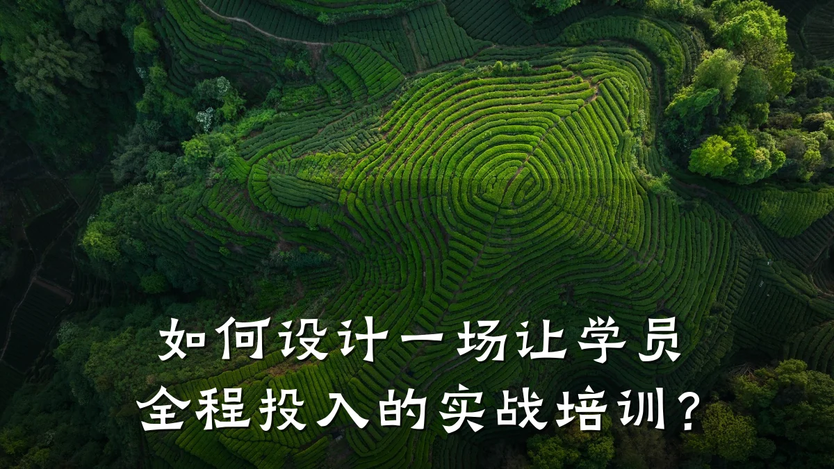 如何设计一场让学员全程投入的实战培训?