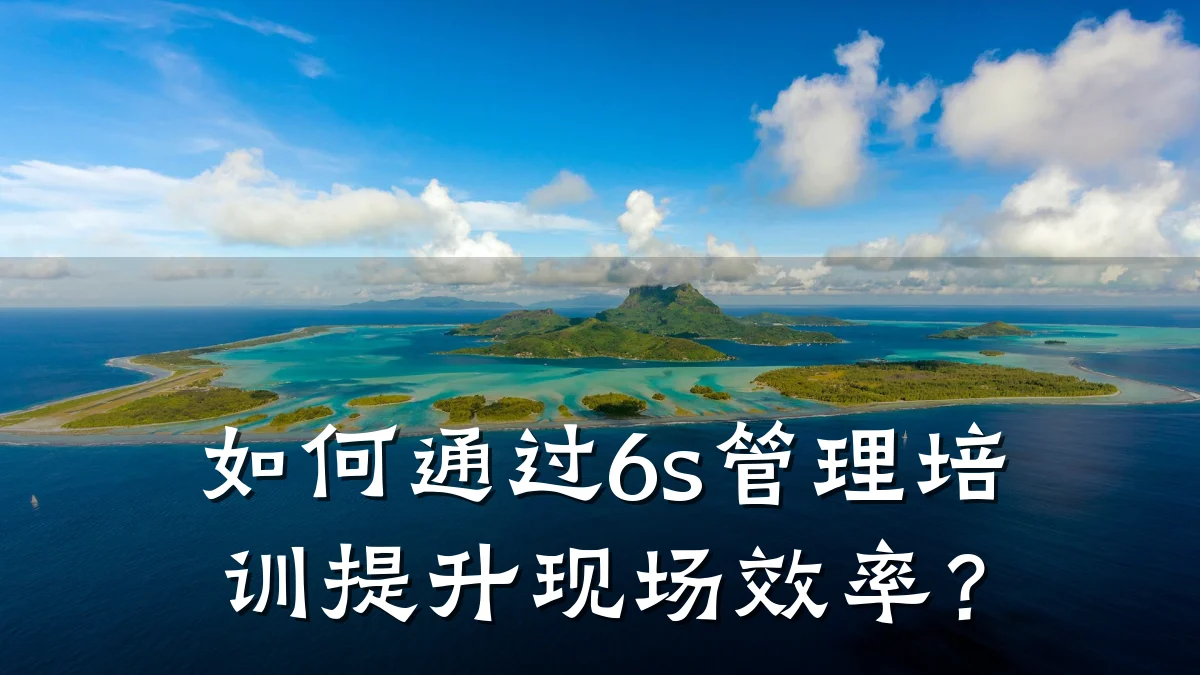 如何通过6s管理培训提升现场效率?
