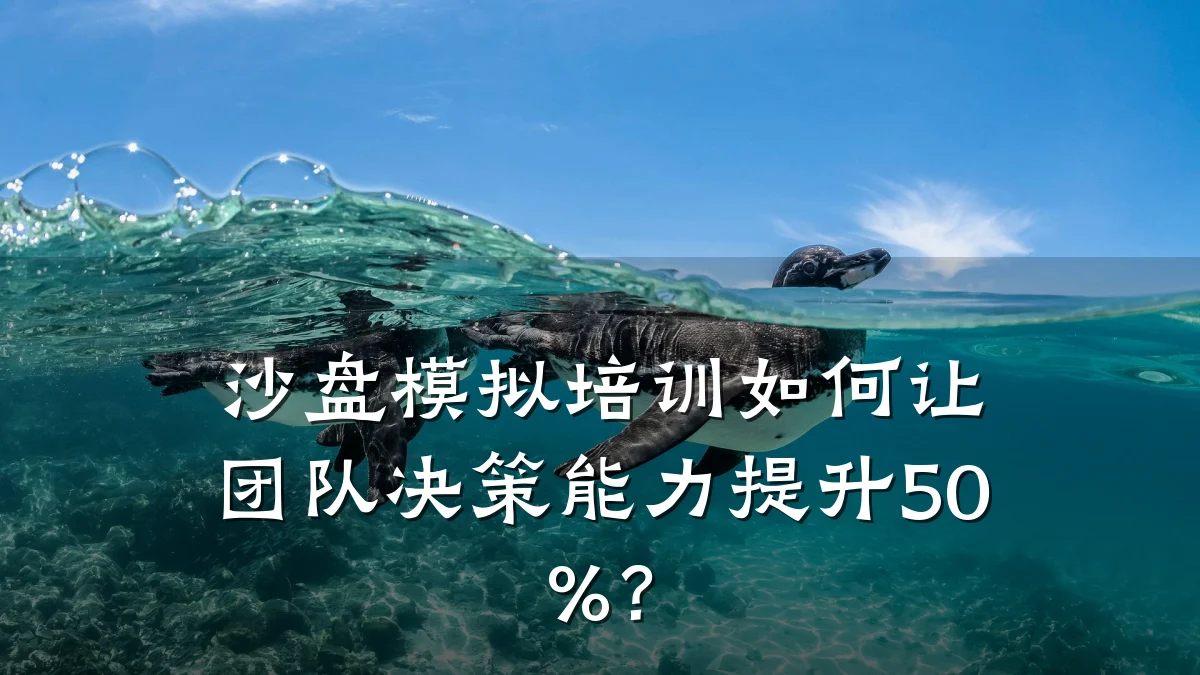 沙盘模拟培训如何让团队决策能力提升50%?
