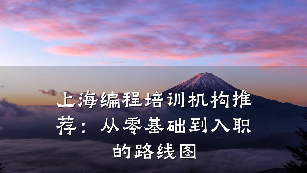 上海编程培训机构推荐:从零基础到入职的路线图