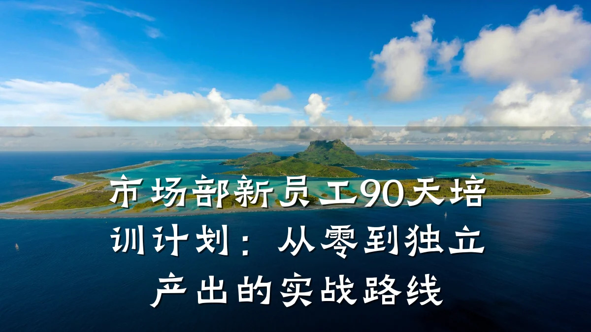 市场部新员工90天培训计划:从零到独立产出的实战路线